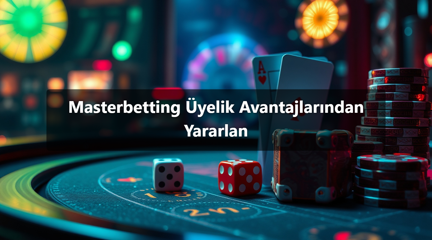 Masterbetting Üyelik Avantajlarından Yararlan